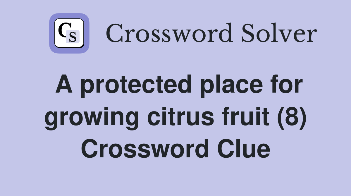 A protected place for growing citrus fruit (8) Crossword Clue Answers